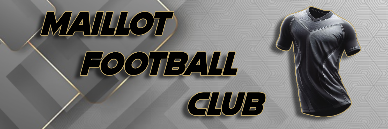 Maillot Football Club - Site de Maillots de Foot pas cher –  MaillotFootballClub
